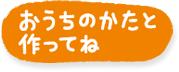 おうちのかたと作ってね