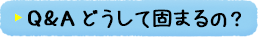 Q&A　どうして固まるの？